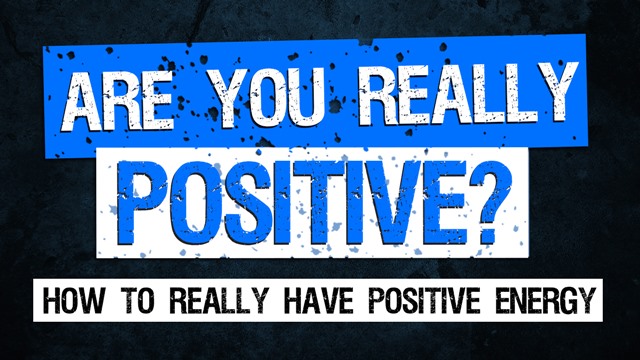Positive Energy – Are You Really Positive?
